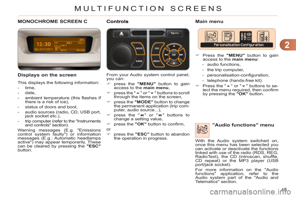 Citroen C3 RHD 2011.5 2.G Owners Manual 2
45
MULTIFUNCTION SCREENS
MONOCHROME SCREEN C 
   
Displa
ys on the screen 
 
This displays the following information: 
   
 
-  time, 
   
-  date, 
   
-   ambient temperature (this ﬂ ashes  if 
