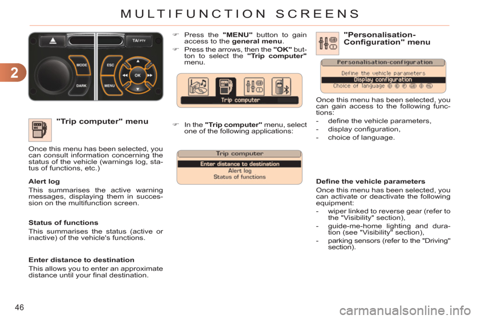 Citroen C3 RHD 2011.5 2.G Service Manual 2
46
MULTIFUNCTION SCREENS
   
"Trip computer" menu
 
Once this menu has been selected, you 
can consult information concerning the 
status of the vehicle (warnings log, sta-
tus of functions, etc.) 
