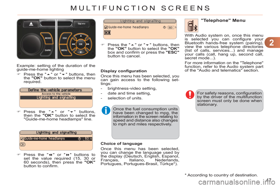 Citroen C3 RHD 2011.5 2.G Owners Manual 2
47
MULTIFUNCTION SCREENS
  Example: setting of the duration of the 
guide-me-home lighting 
   
 
�) 
  Press the " � 
" or " � 
" buttons, then 
the  "OK" 
 button to select the menu 
required. 
