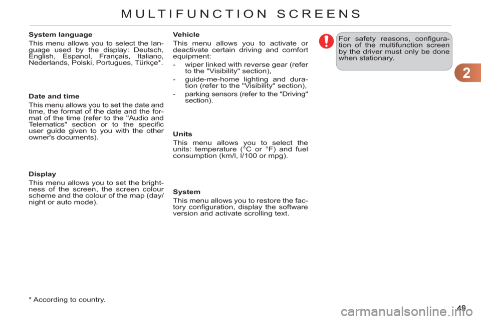 Citroen C3 RHD 2011.5 2.G Owners Manual 2
MULTIFUNCTION SCREENS
   
*   
According to country.      
System language 
  This menu allows you to select the lan-
guage used by the display: Deutsch, 
English, Espanol, Français, Italiano, 
Ned