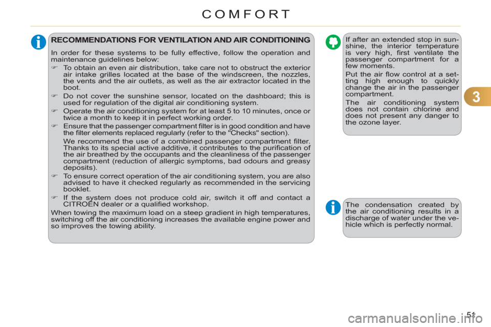 Citroen C3 RHD 2011.5 2.G Workshop Manual 3
51
COMFORT
RECOMMENDATIONS FOR VENTILATION AND AIR CONDITIONING 
  In order for these systems to be fully effective, follow the operation and 
maintenance guidelines below: 
   
 
�) 
  To obtain an