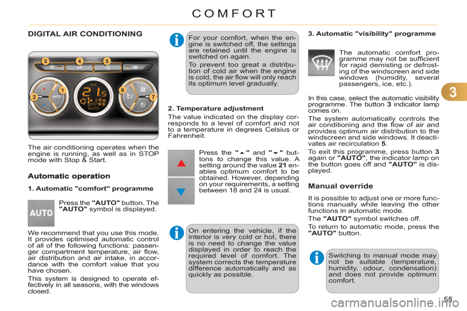 Citroen C3 RHD 2011.5 2.G Owners Guide 3
55
COMFORT
DIGITAL AIR CONDITIONING 
  The air conditioning operates when the 
engine is running, as well as in STOP 
mode with Stop & Start.   For your comfort, when the en-
gine is switched off, t