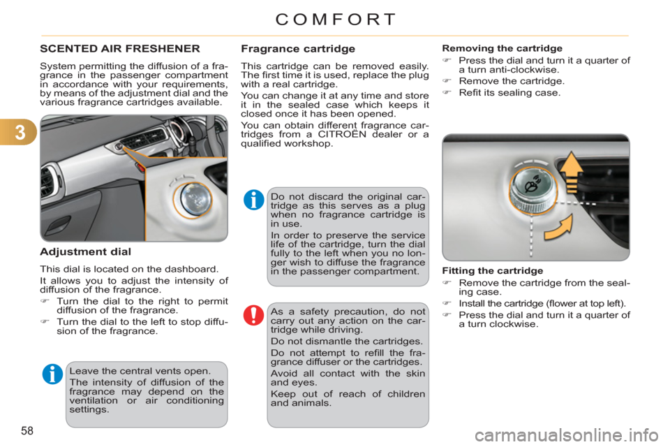 Citroen C3 RHD 2011.5 2.G Workshop Manual 3
58
COMFORT
SCENTED AIR FRESHENER 
  System permitting the diffusion of a fra-
grance in the passenger compartment 
in accordance with your requirements, 
by means of the adjustment dial and the 
var