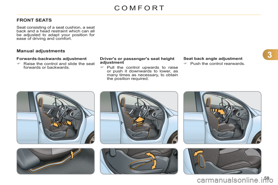 Citroen C3 RHD 2011.5 2.G Repair Manual 3
59
COMFORT
FRONT SEATS 
  Seat consisting of a seat cushion, a seat 
back and a head restraint which can all 
be adjusted to adapt your position for 
ease of driving and comfort. 
   
Manual adjustm