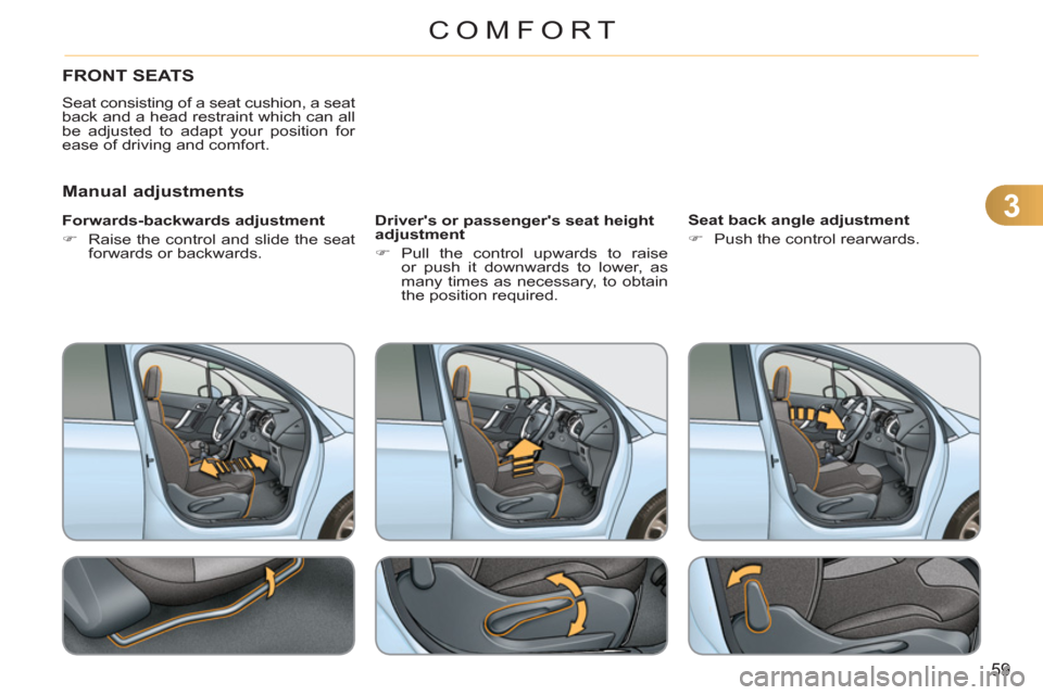 Citroen C3 RHD 2011.5 2.G Owners Manual 3
59
COMFORT
FRONT SEATS 
  Seat consisting of a seat cushion, a seat 
back and a head restraint which can all 
be adjusted to adapt your position for 
ease of driving and comfort. 
   
Manual adjustm