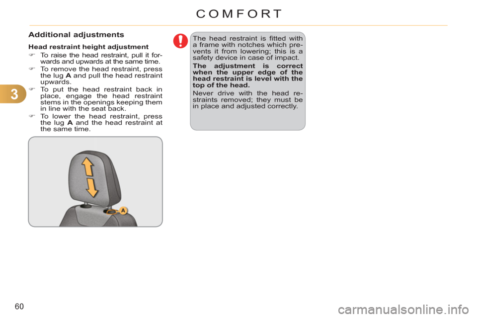 Citroen C3 RHD 2011.5 2.G Owners Manual 3
60
COMFORT
Additional adjustments 
   
Head restraint height adjustment 
   
 
�) 
  To raise the head restraint, pull it for-
wards and upwards at the same time. 
   
�) 
  To remove the head restr