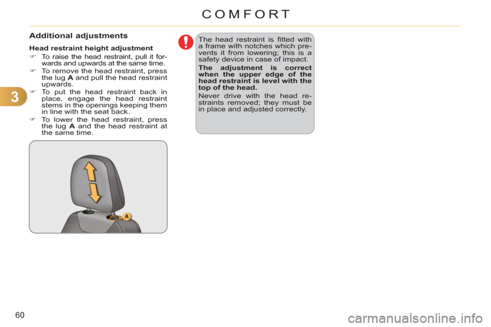 Citroen C3 RHD 2011.5 2.G Repair Manual 3
60
COMFORT
Additional adjustments 
   
Head restraint height adjustment 
   
 
�) 
  To raise the head restraint, pull it for-
wards and upwards at the same time. 
   
�) 
  To remove the head restr