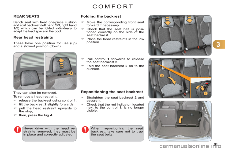 Citroen C3 RHD 2011.5 2.G Repair Manual 3
COMFORT
REAR SEATS
  Bench seat with ﬁ xed one-piece cushion 
and split backrest (left hand 2/3, right hand 
1/3) which can be folded individually to 
adapt the load space in the boot. 
   Rear he