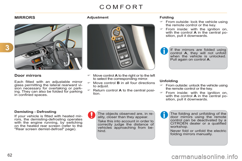 Citroen C3 RHD 2011.5 2.G Owners Guide 3
62
COMFORT
MIRRORS 
   
Door mirrors
 
Each ﬁ tted with an adjustable mirror 
glass permitting the lateral rearward vi-
sion necessary for overtaking or park-
ing. They can also be folded for park