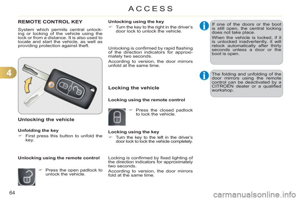 Citroen C3 RHD 2011.5 2.G Repair Manual 4
64
ACCESS
REMOTE CONTROL KEY 
  System which permits central unlock-
ing or locking of the vehicle using the 
lock or from a distance. It is also used to 
locate and start the vehicle, as well as 
p