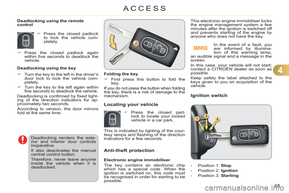 Citroen C3 RHD 2011.5 2.G Owners Manual 4
65
ACCESS
   
 
Folding the key 
   
 
�) 
  First press this button to fold the 
key.  
  If you do not press the button when folding 
the key, there is a risk of damage to the 
mechanism.  
 
Anti