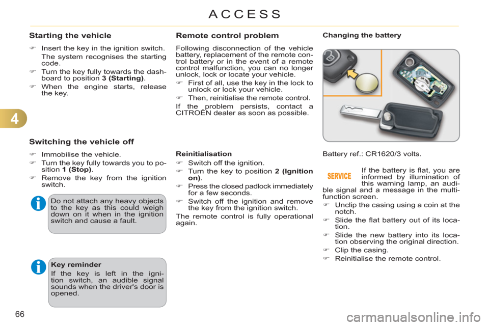 Citroen C3 RHD 2011.5 2.G Owners Manual 4
66
ACCESS
Remote control problem
  Following disconnection of the vehicle 
battery, replacement of the remote con-
trol battery or in the event of a remote 
control malfunction, you can no longer 
u