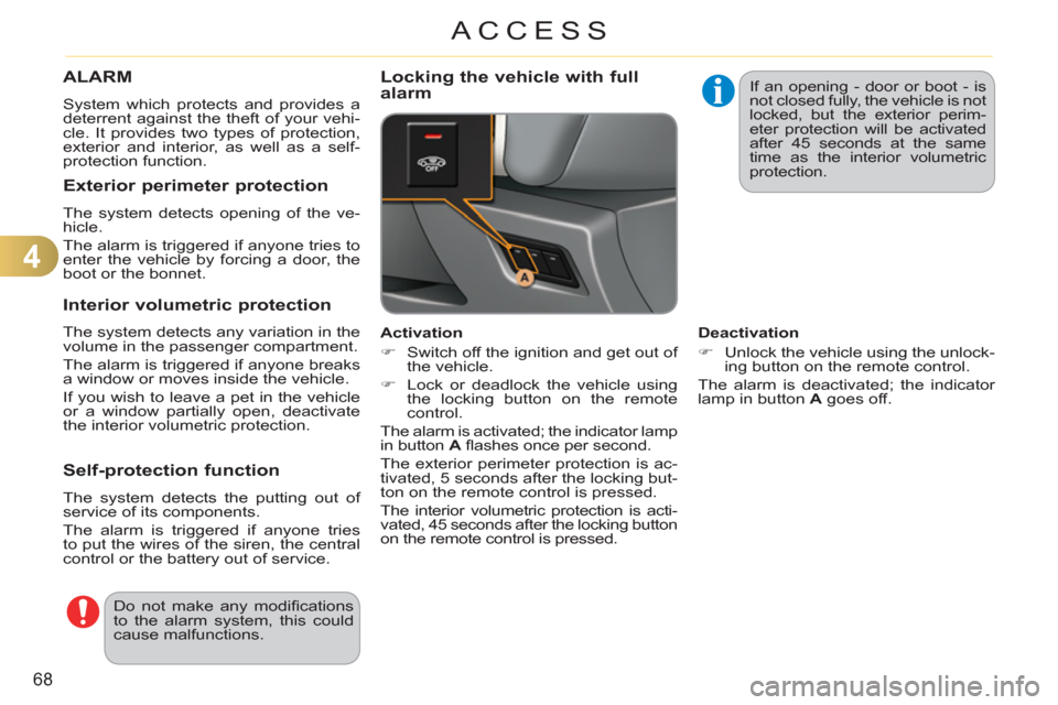 Citroen C3 RHD 2011.5 2.G Repair Manual 4
68
ACCESS
ALARM
  System which protects and provides a 
deterrent against the theft of your vehi-
cle. It provides two types of protection, 
exterior and interior, as well as a self-
protection func