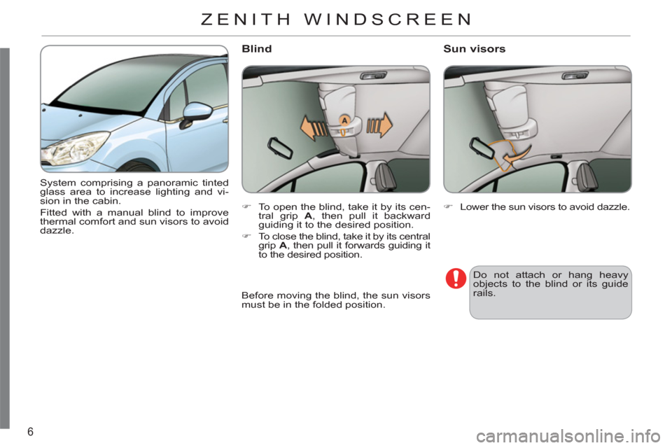 Citroen C3 RHD 2011.5 2.G Owners Manual 6
  System comprising a panoramic tinted 
glass area to increase lighting and vi-
sion in the cabin.  
Fitted with a manual blind to improve 
thermal comfort and sun visors to avoid 
dazzle.    
 
�) 