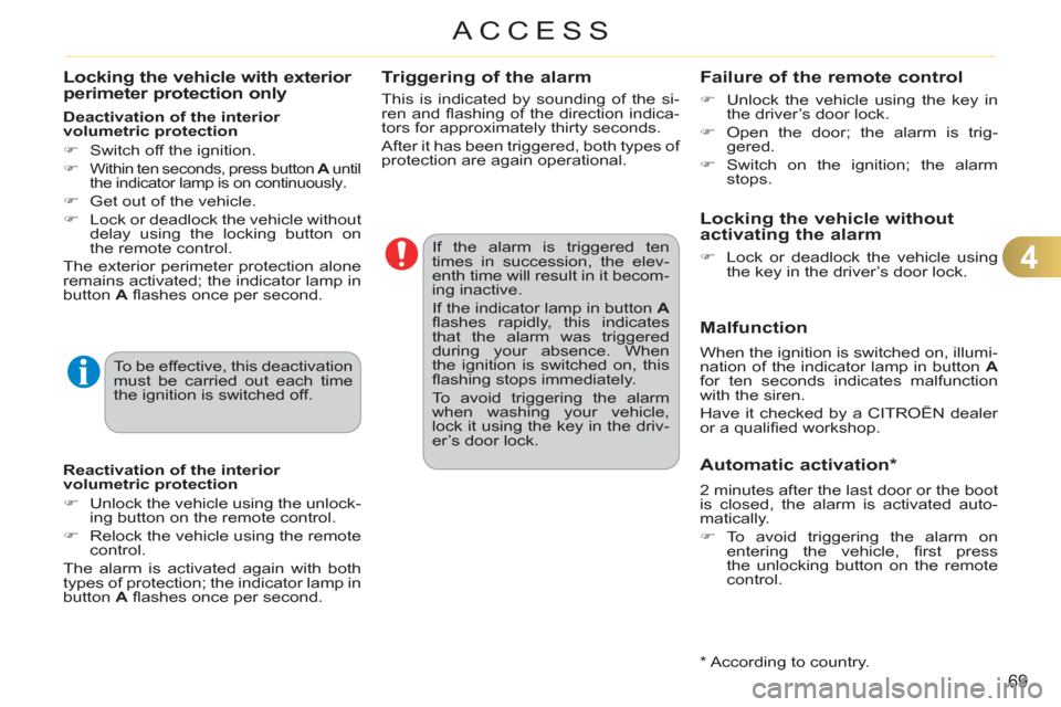 Citroen C3 RHD 2011.5 2.G Owners Manual 4
69
ACCESS
   
Locking the vehicle with exterior perimeter protection only 
 
 
Deactivation of the interior 
volumetric protection 
   
 
�) 
  Switch off the ignition. 
   
�) 
 
Within ten seconds