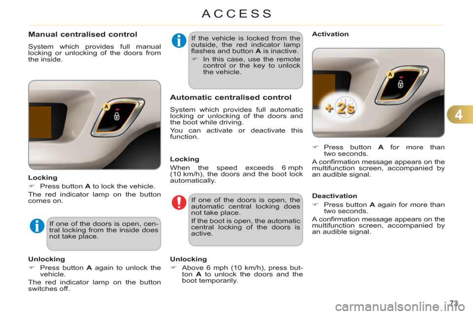 Citroen C3 RHD 2011.5 2.G Manual PDF 4
73
ACCESS
Manual centralised control
  System which provides full manual 
locking or unlocking of the doors from 
the inside. 
   
Locking 
   
 
�) 
  Press button  A 
 to lock the vehicle.  
  The
