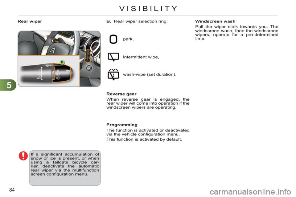 Citroen C3 RHD 2011.5 2.G Manual Online 5
84
VISIBILITY
   
 
 
 
 
 
 
 
 
 
 
 
Rear wiper 
  park, 
  intermittent wipe, 
  wash-wipe (set duration).  
   
Reverse gear 
  When reverse gear is engaged, the 
rear wiper will come into oper