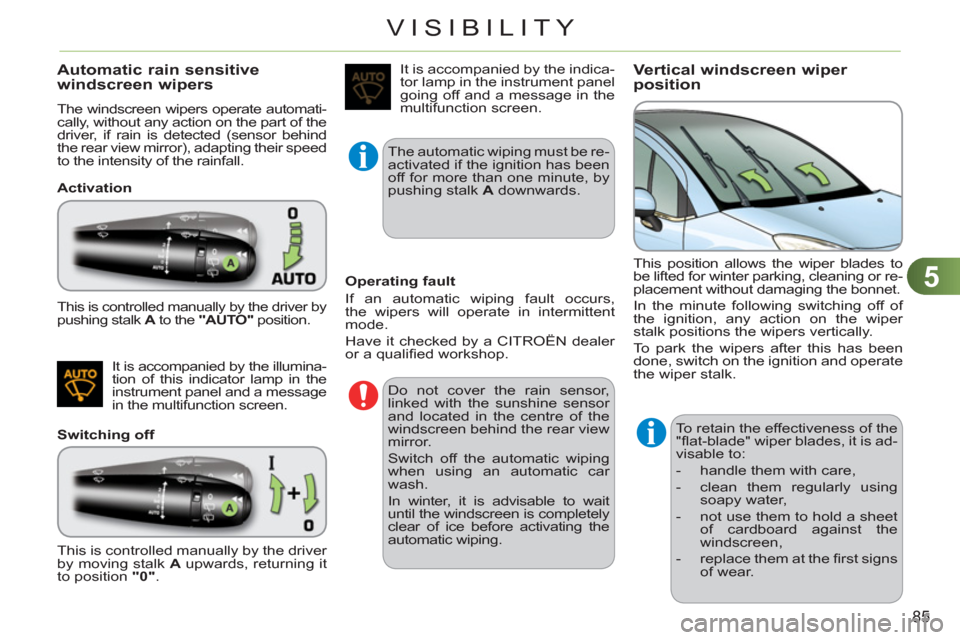 Citroen C3 RHD 2011.5 2.G Manual Online 5
85
VISIBILITY
Automatic rain sensitive 
windscreen wipers 
  The windscreen wipers operate automati-
cally, without any action on the part of the 
driver, if rain is detected (sensor behind 
the rea