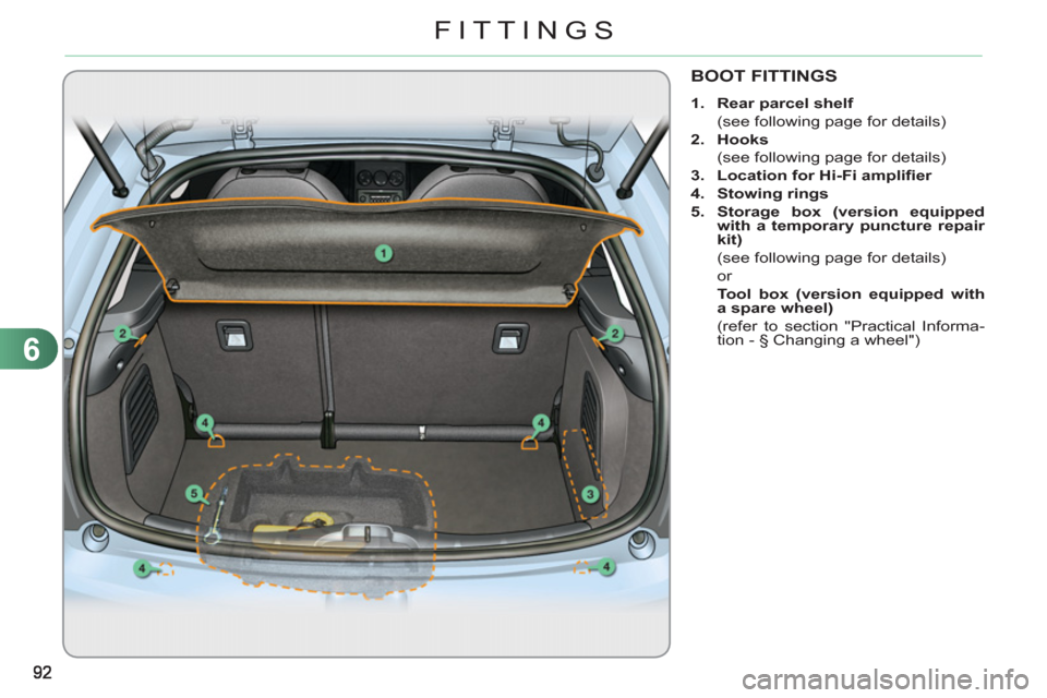 Citroen C3 RHD 2011.5 2.G Owners Manual 6
FITTINGS
BOOT FITTINGS
   
 
1. 
  Rear parcel shelf 
 
 
  (see following page for details) 
   
2. 
  Hooks 
 
 
  (see following page for details) 
   
3. 
  Location for Hi-Fi ampliﬁ er 
 
   