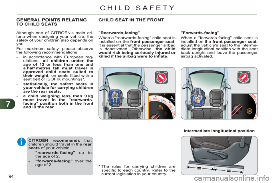 Citroen C3 RHD 2011.5 2.G Owners Manual 7
94
CHILD SAFETY
   
CITROËN recommends 
 that 
children should travel in the  rear 
seats 
 of your vehicle: 
   
 
-   "rearwards-facing" 
 up to 
the age of 2, 
   
-   "forwards-facing" 
 over t