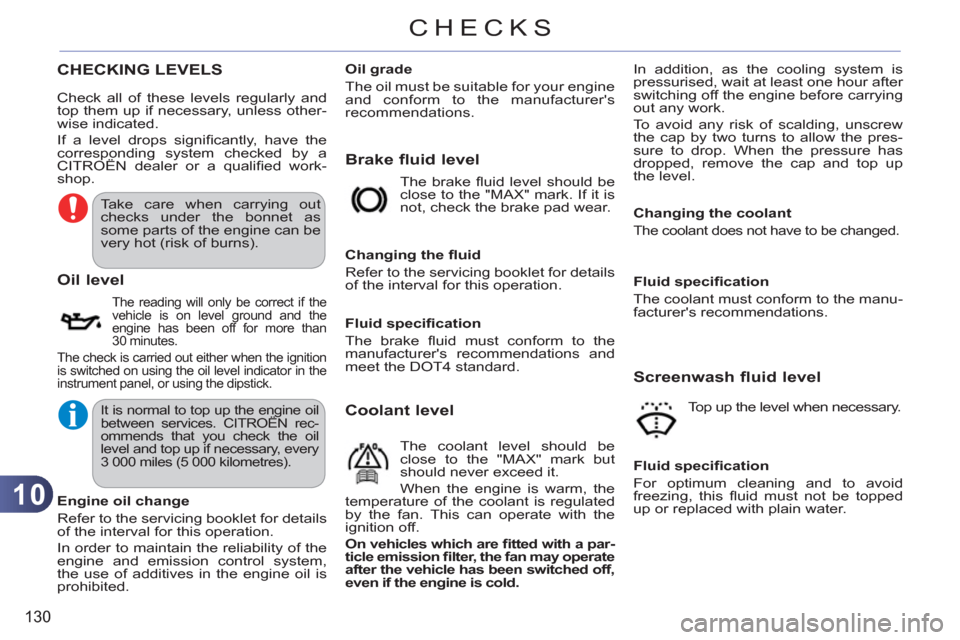 Citroen C3 PICASSO RHD 2011.5 1.G Owners Manual 10
130
CHECKS
CHECKING LEVELS
Brake fluid level
Oil level
The reading will only be correct if the
vehicle is on level ground and the
engine has been off for more than
30 minutes.
The check Citroen C3 PICASSO RHD 2011.5 1.G Owners Manual 10
130
CHECKS
CHECKING LEVELS
Brake fluid level
Oil level
The reading will only be correct if the
vehicle is on level ground and the
engine has been off for more than
30 minutes.
The check