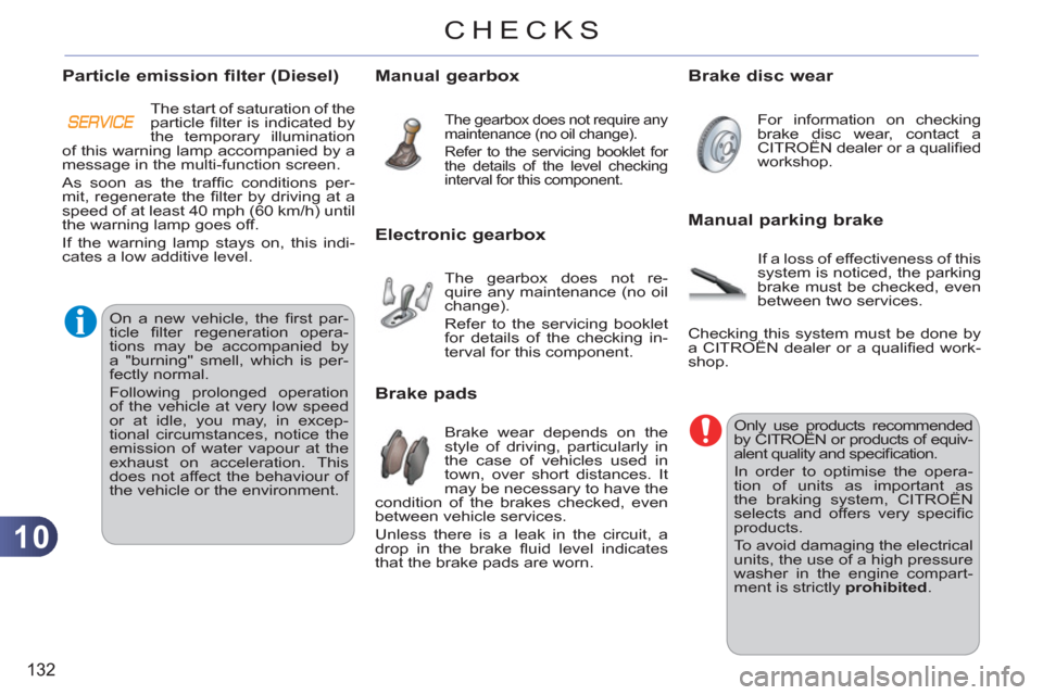 Citroen C3 PICASSO RHD 2011.5 1.G Owners Manual 10
132
CHECKS
   
 
 
 
 
 
 
 
 
 
 
 
 
 
 
 
Only use products recommended 
by CITROËN or products of equiv-
alent quality and speciﬁ cation. 
  In order to optimise the opera-
tion of units as 