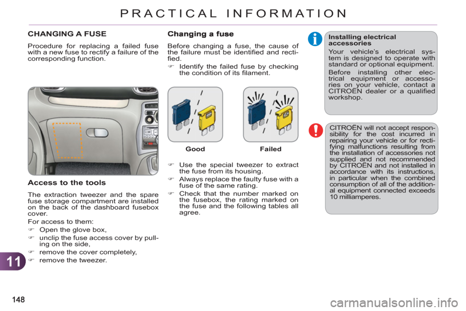 Citroen C3 PICASSO RHD 2011.5 1.G Owners Manual 11
PRACTICAL INFORMATION
  CITROËN will not accept respon-
sibility for the cost incurred in 
repairing your vehicle or for recti-
fying malfunctions resulting from 
the installation of accessories n