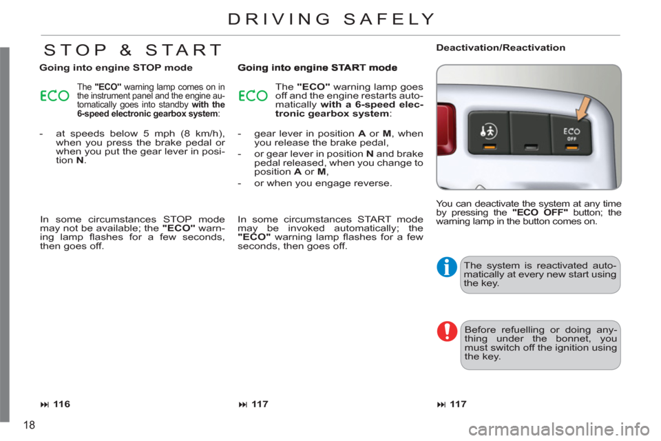 Citroen C3 PICASSO RHD 2011.5 1.G User Guide 18
  The system is reactivated auto-
matically at every new start using 
the key. 
  Before refuelling or doing any-
thing under the bonnet, you 
must switch off the ignition using 
the key. 
DRIVING 