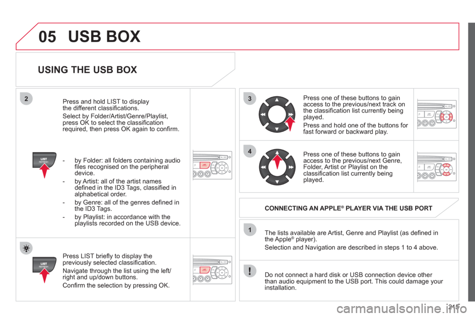 Citroen C3 PICASSO RHD 2011.5 1.G Owners Manual 215
3
4
05
2
1
LISTREFRESH
LISTREFRESH
   
USING THE USB BOX 
 
 
Press LIST brieﬂ y to display thepreviously selected classiﬁ cation. 
  Navi
gate through the list using the left/right and up/dow