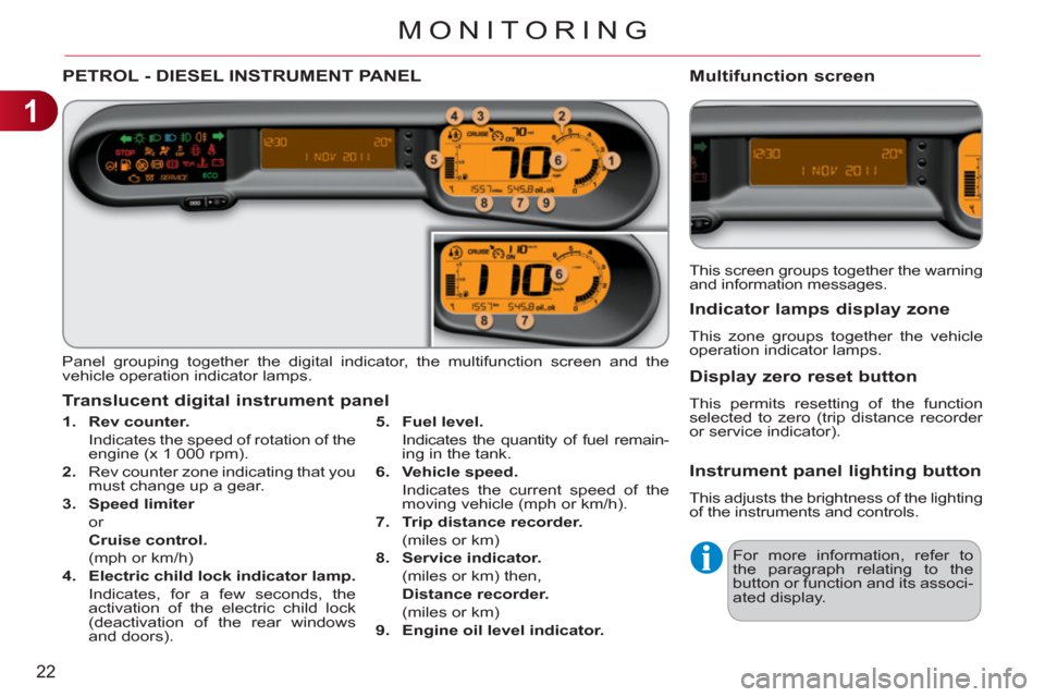 Citroen C3 PICASSO RHD 2011.5 1.G Owners Manual 1
22
MONITORING
PETROL - DIESEL INSTRUMENT PANEL
  Panel grouping together the digital indicator, the multifunction screen and the 
vehicle operation indicator lamps. 
   
 
1. 
  Rev counter. 
 
 
  