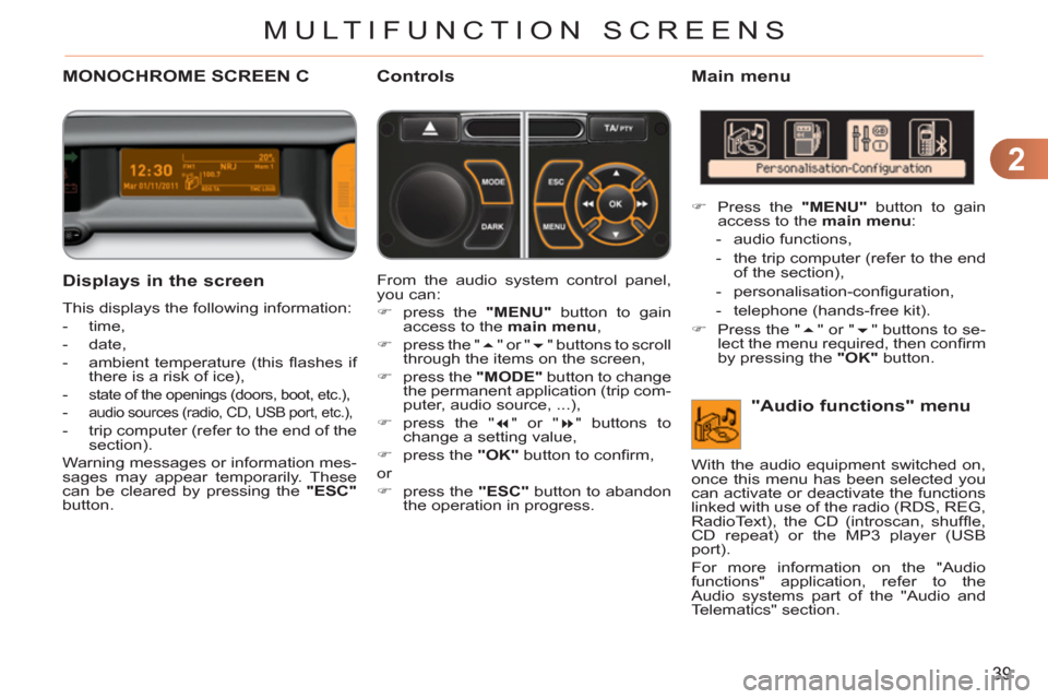 Citroen C3 PICASSO RHD 2011.5 1.G Service Manual 2
39
MULTIFUNCTION SCREENS
   
Displays in the screen
 
This displays the following information: 
   
 
-  time, 
   
-  date, 
   
-   ambient temperature (this ﬂ ashes  if 
there is a risk of ice)