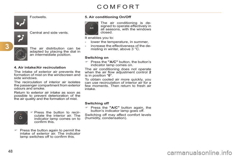 Citroen C3 PICASSO RHD 2011.5 1.G Service Manual 3
48
COMFORT
  Footwells. 
  Central and side vents. 
  The air distribution can be 
adapted by placing the dial in 
an intermediate position.  
   
4. Air intake/Air recirculation 
  The intake of ex