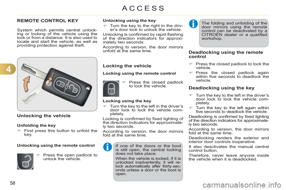 Citroen C3 PICASSO RHD 2011.5 1.G Owners Manual 4
58
ACCESS
REMOTE CONTROL KEY
System which permits central unlock-
ing or locking of the vehicle using the
lock or from a distance. It is also used to
locate and start the vehicle, as well as
p Citroen C3 PICASSO RHD 2011.5 1.G Owners Manual 4
58
ACCESS
REMOTE CONTROL KEY
System which permits central unlock-
ing or locking of the vehicle using the
lock or from a distance. It is also used to
locate and start the vehicle, as well as
p