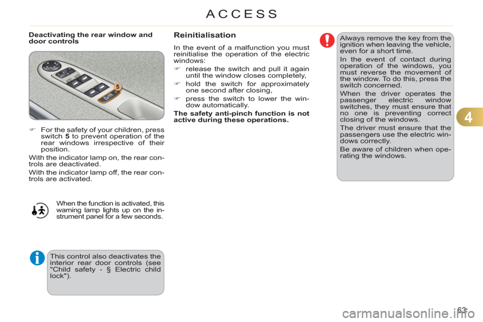 Citroen C3 PICASSO RHD 2011.5 1.G Owners Manual 4
63
ACCESS
   
Deactivating the rear window and 
door controls   Always remove the key from the 
ignition when leaving the vehicle, 
even for a short time. 
  In the event of contact during 
operatio