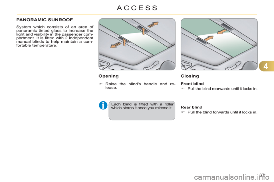 Citroen C3 PICASSO RHD 2011.5 1.G Owners Manual 4
67
ACCESS
PANORAMIC SUNROOF
  System which consists of an area of 
panoramic tinted glass to increase the 
light and visibility in the passenger com-
partment. It is ﬁ tted with 2 independent 
man