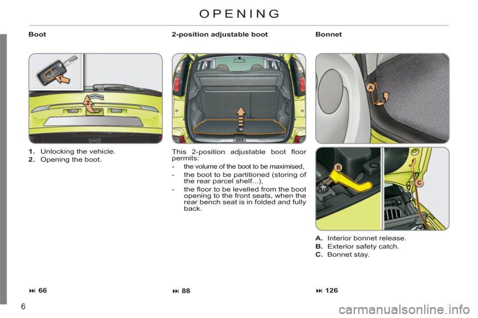 Citroen C3 PICASSO RHD 2011.5 1.G Owners Manual 6
   
Boot  
 
2-position adjustable boot 
  This 2-position adjustable boot ﬂ oor 
permits: 
   
 
-  
the volume of the boot to be maximised, 
   
-   the boot to be partitioned (storing of 
the r