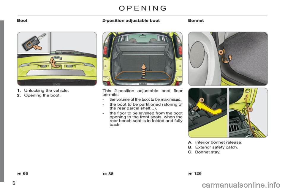 Citroen C3 PICASSO RHD 2011.5 1.G Owners Manual 6
Boot
2-position adjustable boot
This 2-position adjustable boot fl oor
permits:
-
the volume of the boot to be maximised,
- the boot to be partitioned (storing of
the r Citroen C3 PICASSO RHD 2011.5 1.G Owners Manual 6
Boot
2-position adjustable boot
This 2-position adjustable boot fl oor
permits:
-
the volume of the boot to be maximised,
- the boot to be partitioned (storing of
the r