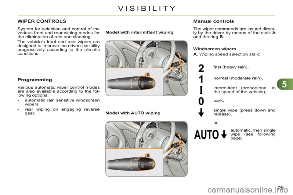Citroen C3 PICASSO RHD 2011.5 1.G Owners Manual 5
75
VISIBILITY
WIPER CONTROLS
System for selection and control of the
various front and rear wiping modes for
the elimination of rain and cleaning.
The vehicles front and rear wipers are
de Citroen C3 PICASSO RHD 2011.5 1.G Owners Manual 5
75
VISIBILITY
WIPER CONTROLS
System for selection and control of the
various front and rear wiping modes for
the elimination of rain and cleaning.
The vehicles front and rear wipers are
de