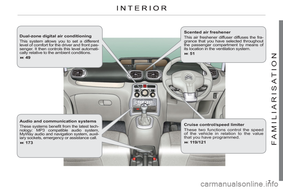 Citroen C3 PICASSO RHD 2011.5 1.G Owners Manual 7
FAMILIARI
S
AT I
ON
   
Dual-zone digital air conditioning 
 
This system allows you to set a different 
level of comfort for the driver and front pas-
senger. It then controls this level automati-
