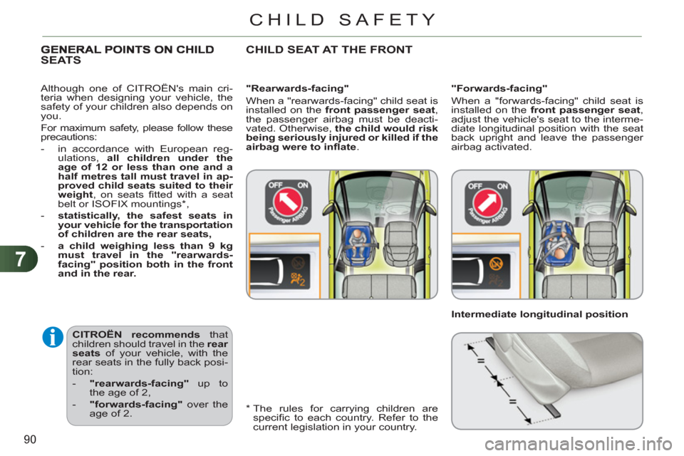 Citroen C3 PICASSO RHD 2011.5 1.G Owners Manual 7
90
CHILD SAFETY
   
CITROËN recommends 
 that 
children should travel in the  rear 
seats 
 of your vehicle, with the 
rear seats in the fully back posi-
tion: 
   
 
-   "rearwards-facing" 
 up to