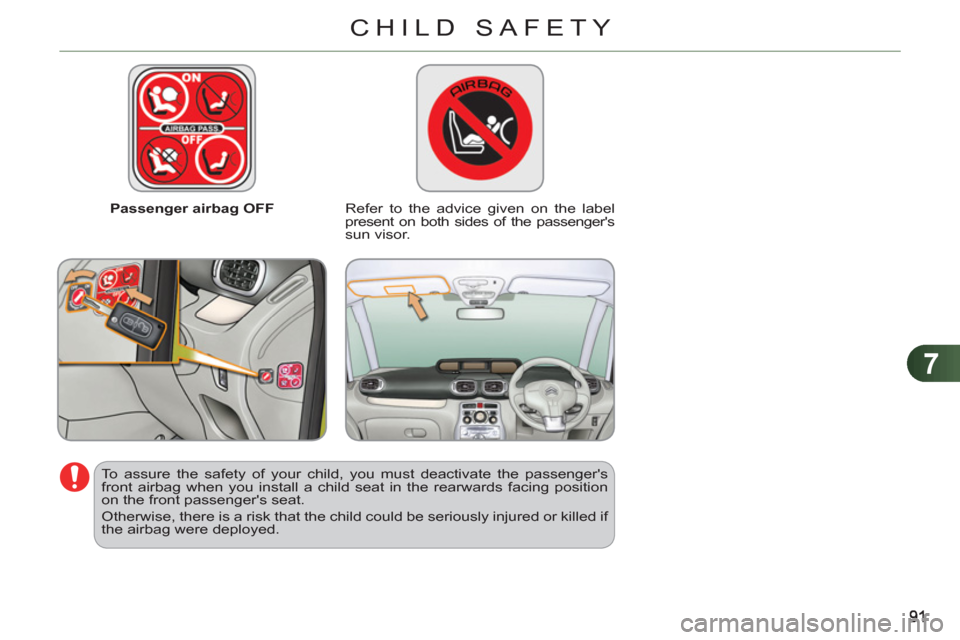 Citroen C3 PICASSO RHD 2011.5 1.G Owners Manual 7
CHILD SAFETY
Passenger airbag OFF
Refer to the advice given on the label
present on both sides of the passengers
sun visor.
To assure the safety of your child, you must deactivat Citroen C3 PICASSO RHD 2011.5 1.G Owners Manual 7
CHILD SAFETY
Passenger airbag OFF
Refer to the advice given on the label
present on both sides of the passengers
sun visor.
To assure the safety of your child, you must deactivat