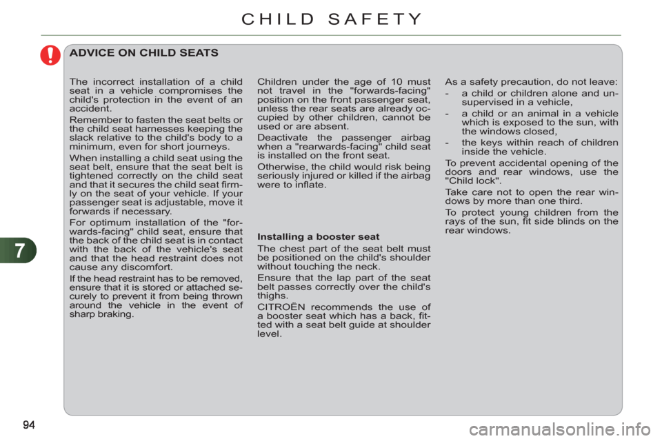 Citroen C3 PICASSO RHD 2011.5 1.G Owners Manual 7
CHILD SAFETY
ADVICE ON CHILD SEATS
Installing a booster seat
The chest part of the seat belt must
be positioned on the childs shoulder
without touching the neck.
Ensure that t Citroen C3 PICASSO RHD 2011.5 1.G Owners Manual 7
CHILD SAFETY
ADVICE ON CHILD SEATS
Installing a booster seat
The chest part of the seat belt must
be positioned on the childs shoulder
without touching the neck.
Ensure that t