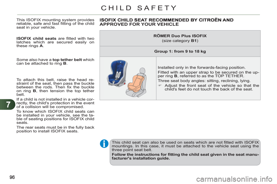 Citroen C3 PICASSO RHD 2011.5 1.G Owners Manual 7
CHILD SAFETY
This ISOFIX mounting system provides
reliable, safe and fast fi tting of the child
seat in your vehicle.
ISOFIX child seats
are fi tted with two
latches which are secured Citroen C3 PICASSO RHD 2011.5 1.G Owners Manual 7
CHILD SAFETY
This ISOFIX mounting system provides
reliable, safe and fast fi tting of the child
seat in your vehicle.
ISOFIX child seats
are fi tted with two
latches which are secured