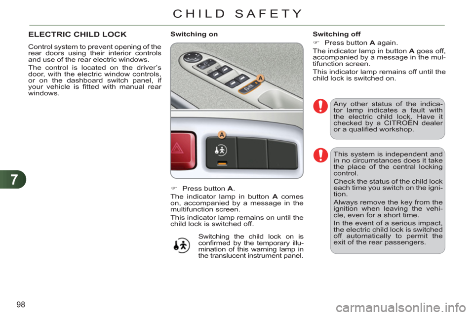 Citroen C3 PICASSO RHD 2011.5 1.G Owners Manual 7
98
CHILD SAFETY
  This system is independent and 
in no circumstances does it take 
the place of the central locking 
control. 
  Check the status of the child lock 
each time you switch on the igni