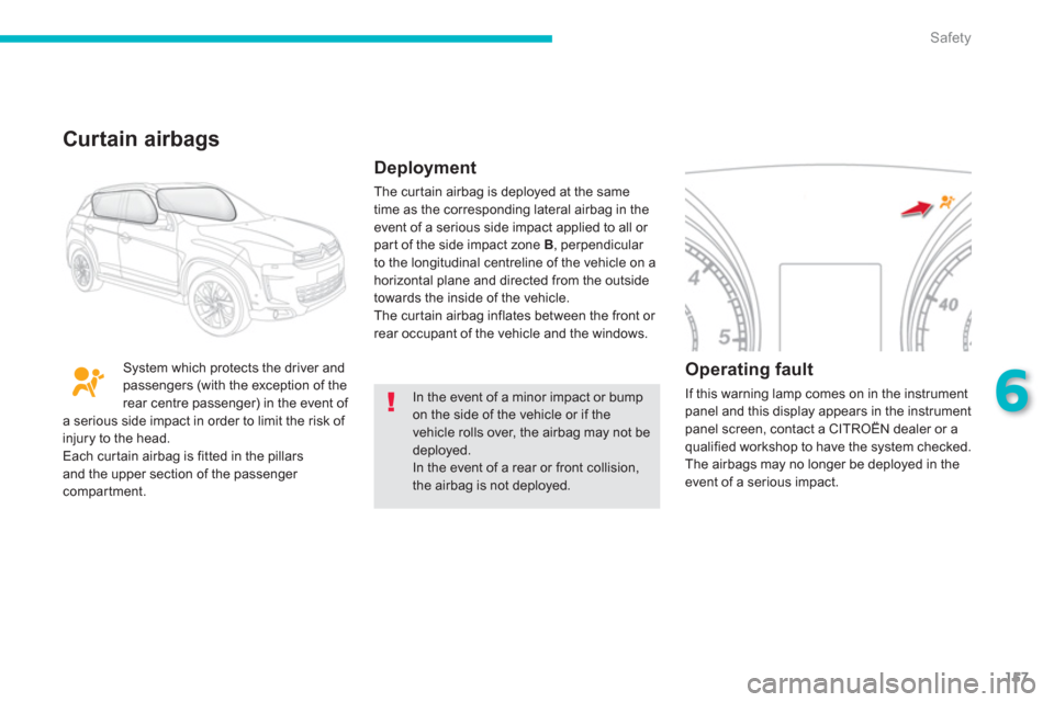 Citroen C4 AIRCROSS RHD 2011.5 1.G Owners Guide 157
6
Safety
In the event of a minor impact or bumpon the side of the vehicle or if thevehicle rolls over, the airbag may not bedeployed.In the event of a rear or front collision,the airbag is not dep