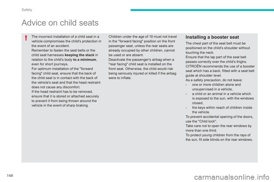 Citroen C4 AIRCROSS RHD 2011.5 1.G Owners Manual 168
Safety
  The incorrect installation of a child seat in a vehicle compromises the childs protection inthe event of an accident. 
Remember to fasten the seat belts or the child seat harnesses  keep