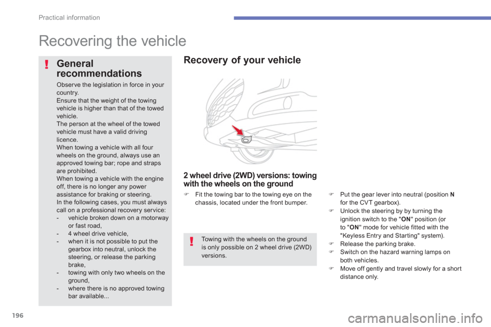 Citroen C4 AIRCROSS RHD 2011.5 1.G Owners Manual 196
Practical information
   
 
 
 
 
Recovering the vehicle  
 
 
 
General 
recommendations 
 
Obser ve the legislation in force in your country.  
Ensure that the weight of the towing vehicle is hi