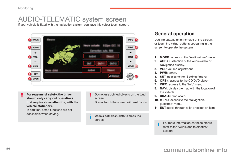 Citroen C4 AIRCROSS RHD 2011.5 1.G Owners Manual 56
Monitoring
   
 
 
 
 
 
 
 
 
 
 
 
 
 
 
 
 
AUDIO-TELEMATIC system screen If your vehicle is fitted with the navigation system, you have this colour touch screen.
 
 
General operation 
 
Use th