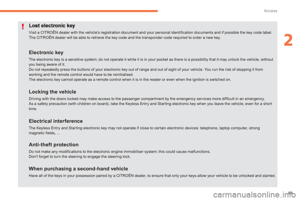 Citroen C4 AIRCROSS RHD 2011.5 1.G Owners Manual 69
2
Access
  Visit a CITROËN dealer with the vehicles registration document and your personal identification documents and if possible the key code label. 
The CITROËN dealer will be able to retri