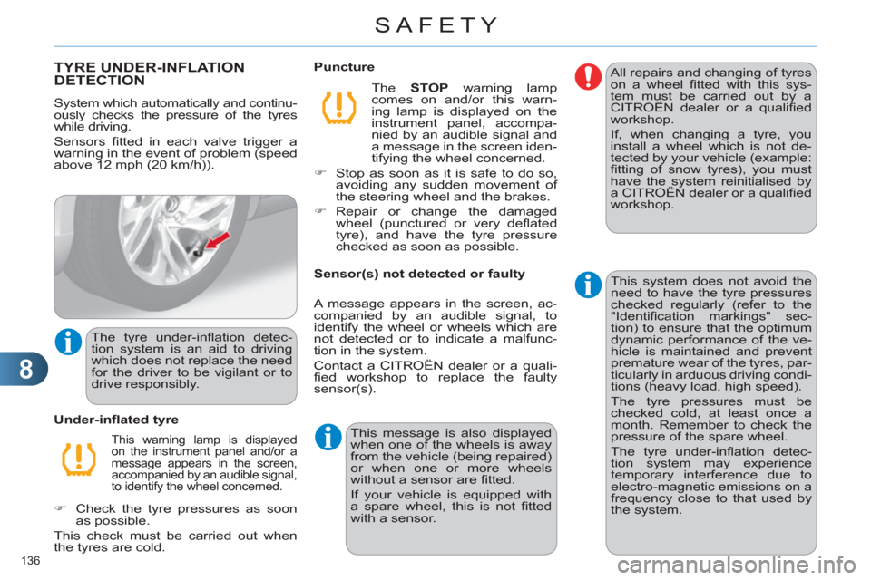 Citroen C4 DAG 2011.5 2.G User Guide 8
SAFETY
136 
   
 
 
 
 
 
 
 
TYRE UNDER-INFLATION 
DETECTION 
  System which automatically and continu-
ously checks the pressure of the tyres 
while driving. 
  Sensors ﬁ tted in each valve trig